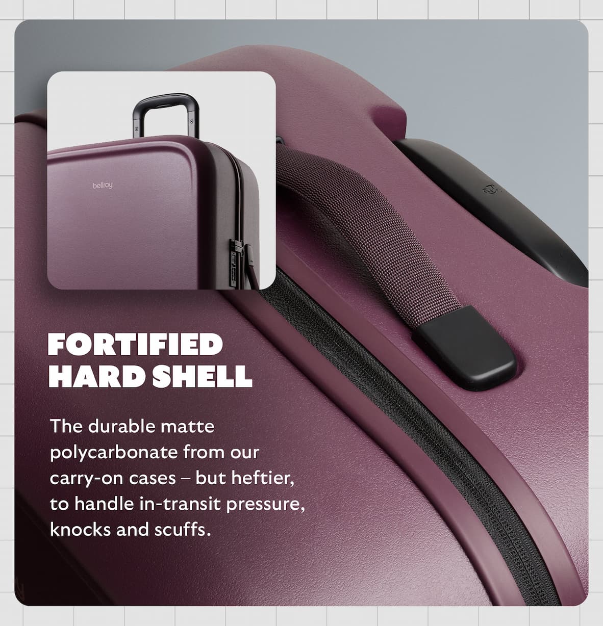 The durable matte polycarbonate from our carry-on cases – but heftier, to handle in-transit pressure, knocks and scuffs. 