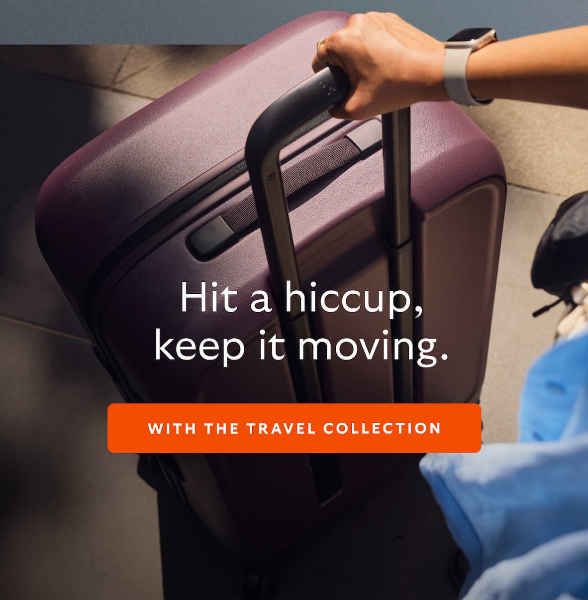 [Header] Hit a hiccup, keep it moving. CTA With the Travel Collection