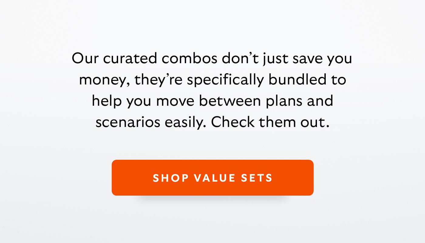 Introduction Our curated combos don’t just save you money, they’re specifically bundled to help you move between plans and scenarios easily. Check them out. CTA SHOP VALUE SETS