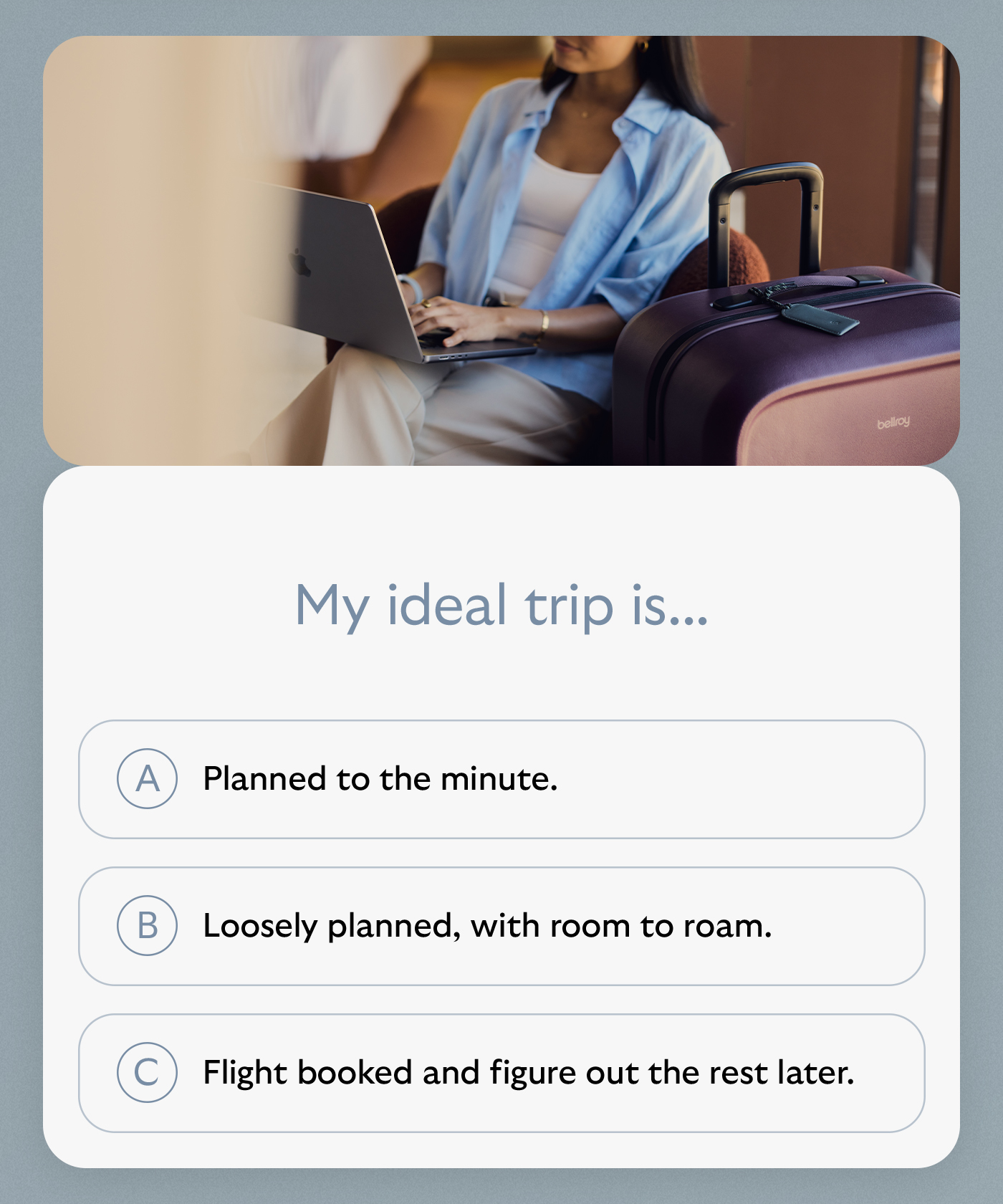 [Header] On-the-go + Off-the-clock. Sorted. [Blurb] Equally at home in the rush and the unwind, this streamlined combo is organized for movement. [CTA] TRANSIT CARRY SET