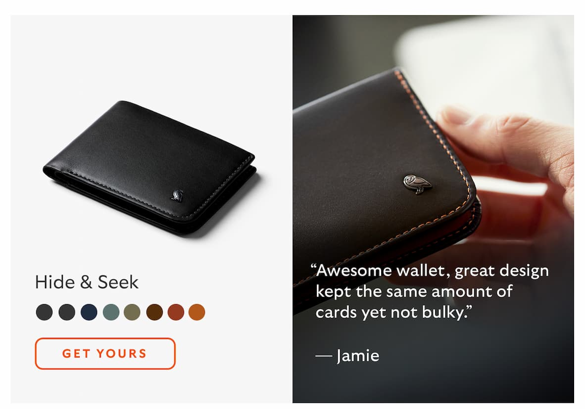 [Product name] Hide & Seek CTA Get yours [Quote] “Awesome wallet, great design kept the same amount of cards yet not bulky.” [Attribution] Jamie