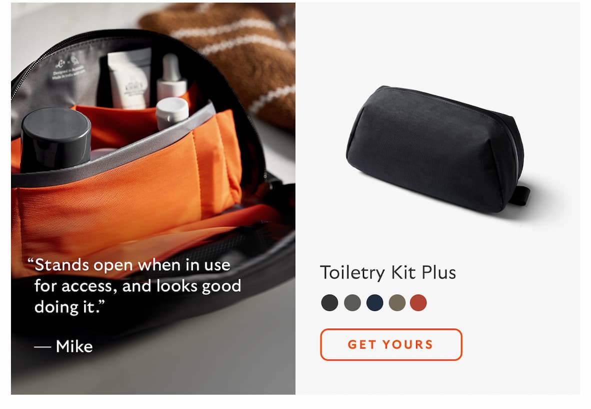[Product name] Toiletry Kit Plus CTA Get yours [Quote] “Stands open when in use for access, and looks good doing it.” [Attribution] Mike