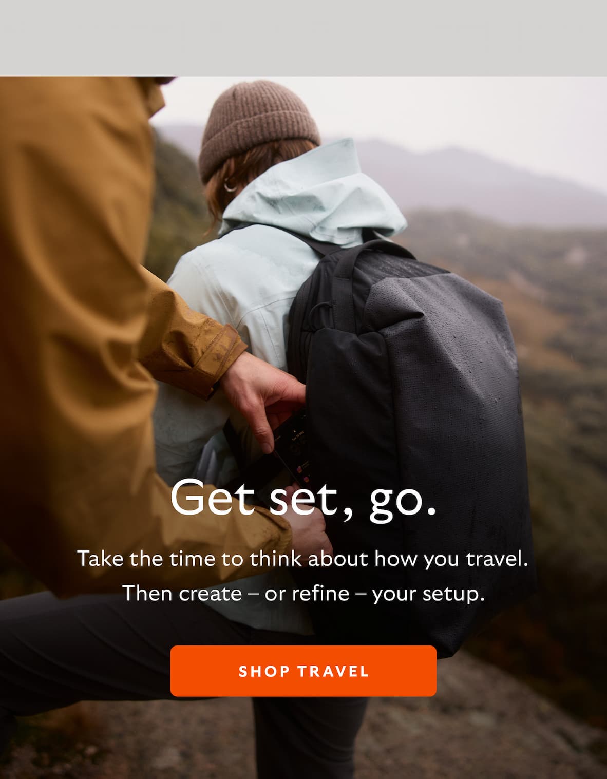 [Header] Get set, go. [Blurb/subheader] Take the time to think about how you travel. Then create – or refine – your setup.