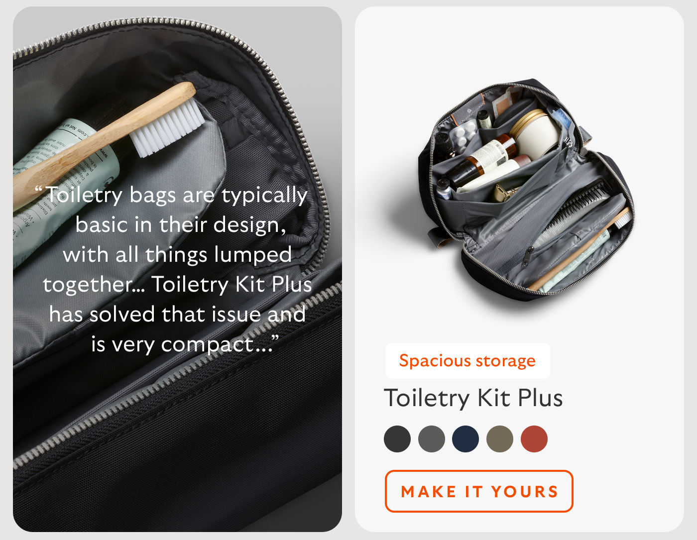 [Product name] Toiletry Kit Plus [Starburst] Spacious storage [Quote] “Toiletry bags are typically basic in their design, with all things lumped together… Toiletry Kit Plus has solved that issue and is very compact...”