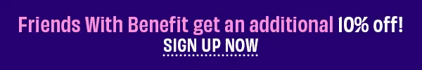 Friends With Benefit get an additional 10% off. Sign up now.