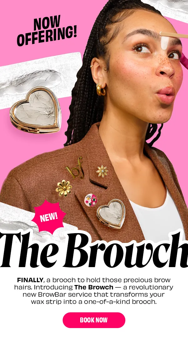 Now Offering! New! The Browch. Book Now
