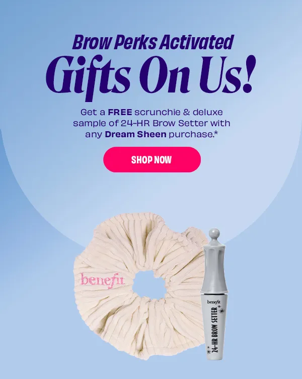 Free scrunchie & deluxe sample of 24-HR Brow Setter with any Dream Sheen purchase.*