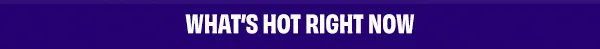 What's Hot Right Now