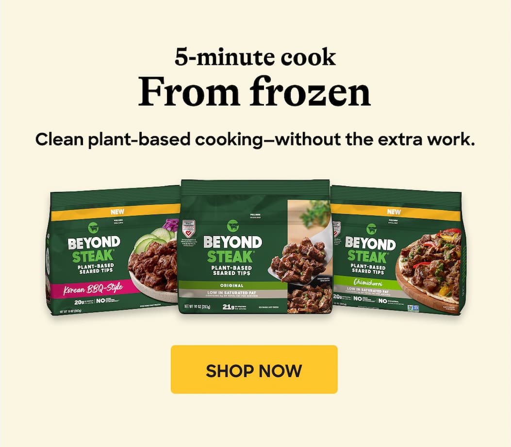 5-Minute Cook. From Frozen. Clean Plant-Based Cooking—Without The Extra Work. Shop Now