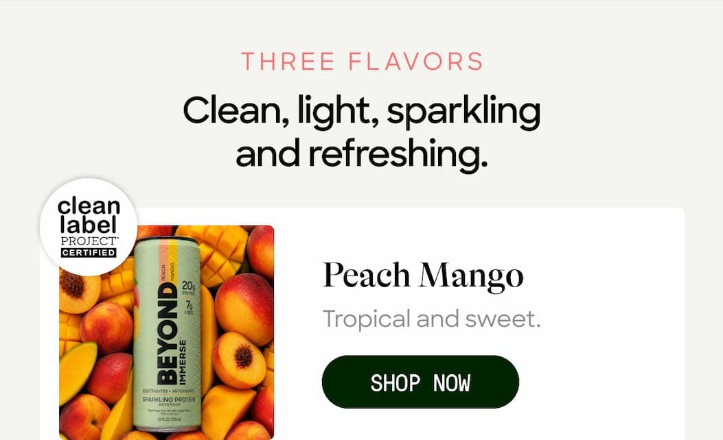 Three Flavors. Clean, Light, Sparkling, And Refreshing. Peach Mango. Tropical And Sweet. Shop Now. 