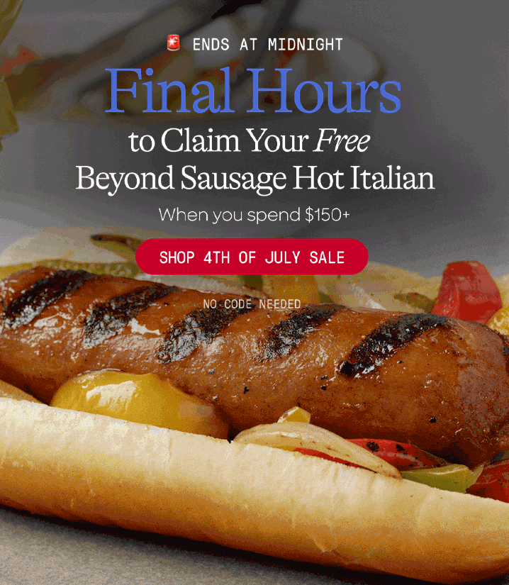 🚨 Ends At Midnight To Claim Your Free  Beyond Sausage Hot Italian. Final Hours. When You Spend $150+ Shop 4th Of July Sale 