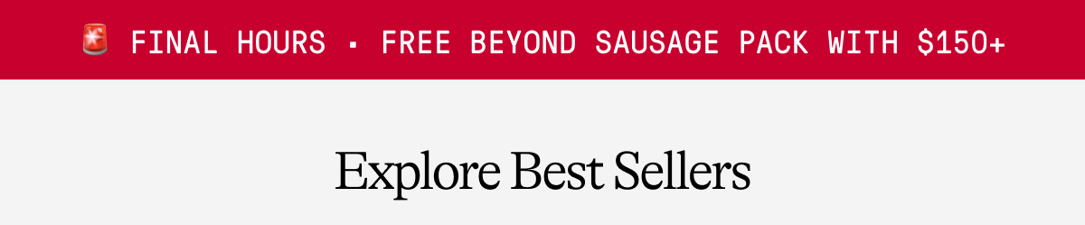 🚨 Final Hours · Free Beyond Sausage Pack With $150+ Explore Best Sellers 