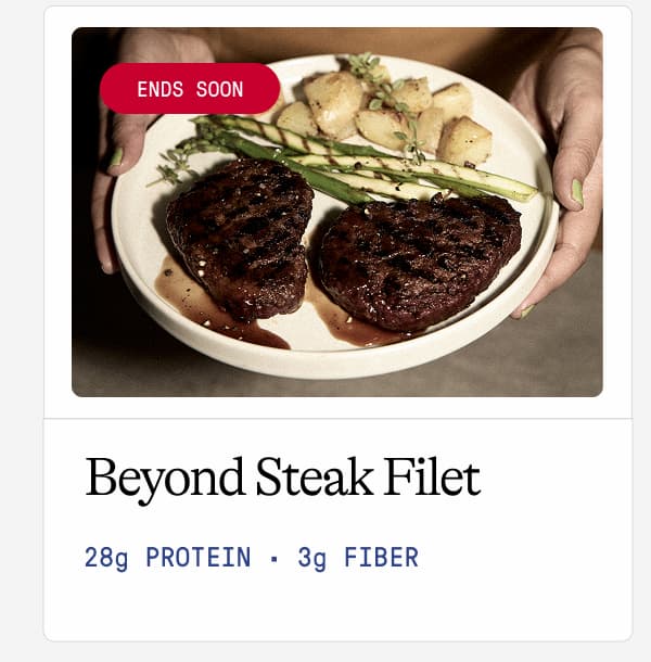 Ends Soon. Beyond Steak Filet. 28g Protein · 3g Fiber 