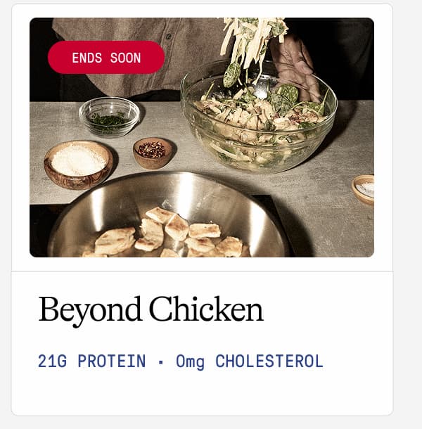 Ends Soon. Beyond Chicken. 21g Protein · 0mg Cholesterol 