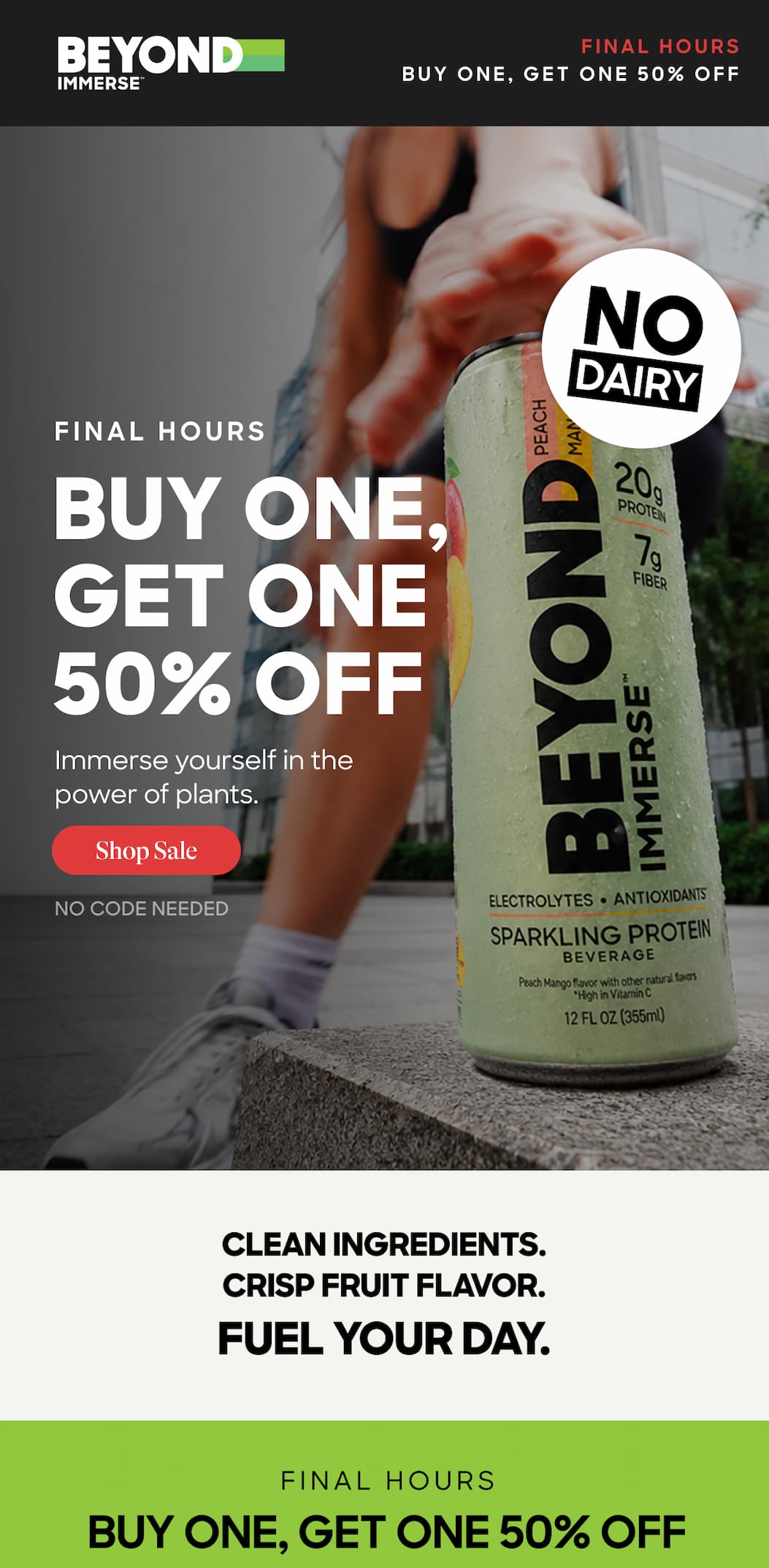 Final Hours. Buy One, Get One 50% Off. Immerse Yourself In The Power Of Plants. Shop Sale. No Code Needed. Clean Ingredients. Crisp Fruit Flavor. Fuel Your Day. Final Hours. Buy One, Get One 50% Off 