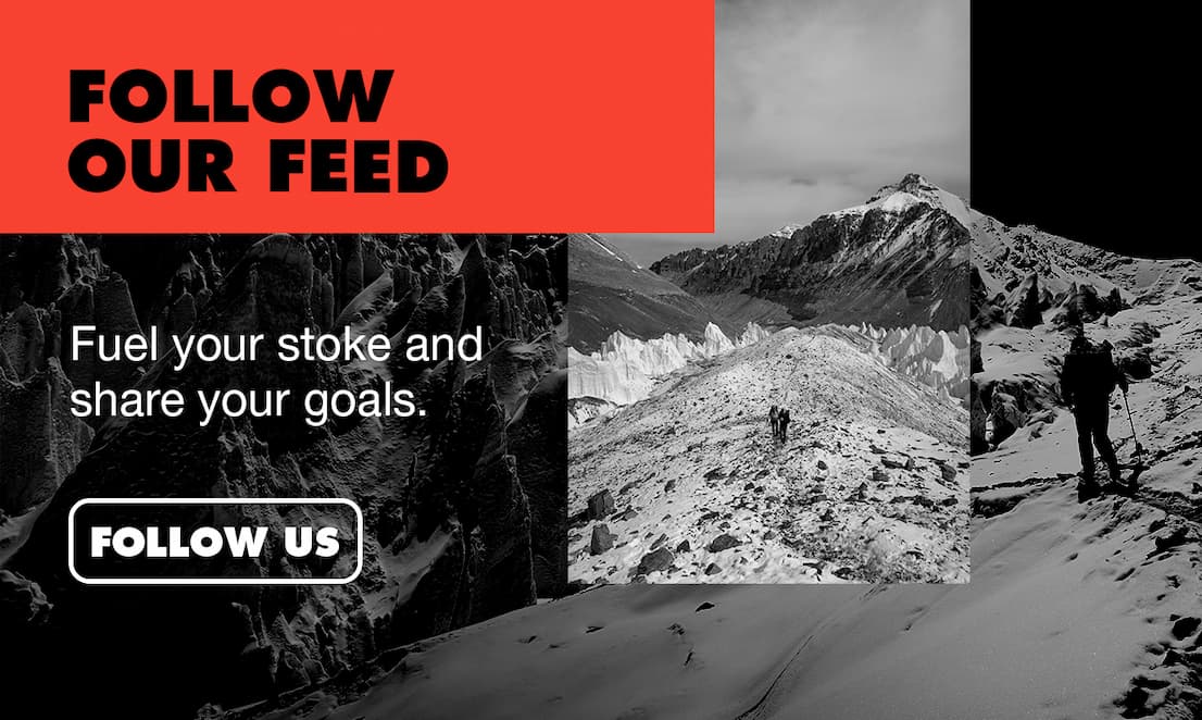 Follow our Feed. Fuel your stoke and share your goals. Follow us