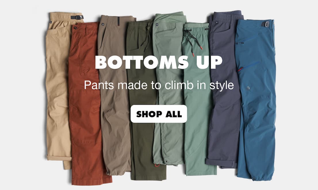 Bottoms up. Pants made to climb in style.