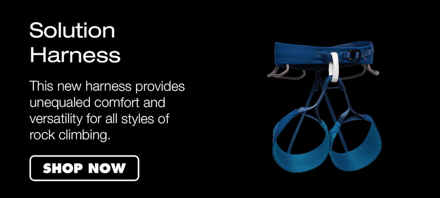 Solution Harness. This new harness provides unequaled comfort and versatility for all styles of rock climbing.