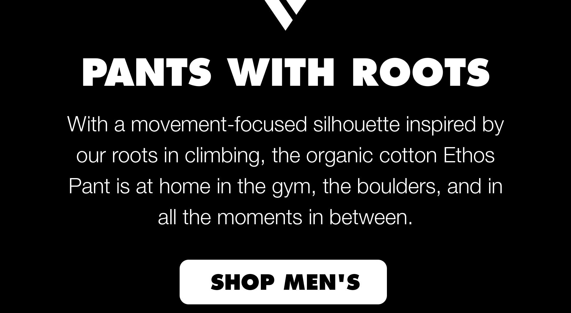 With a movement-focused silhouette inspired by our roots in climbing, the organic cotton Ethos Pant is at home in the gym, the boulders, and in all the moments in between.