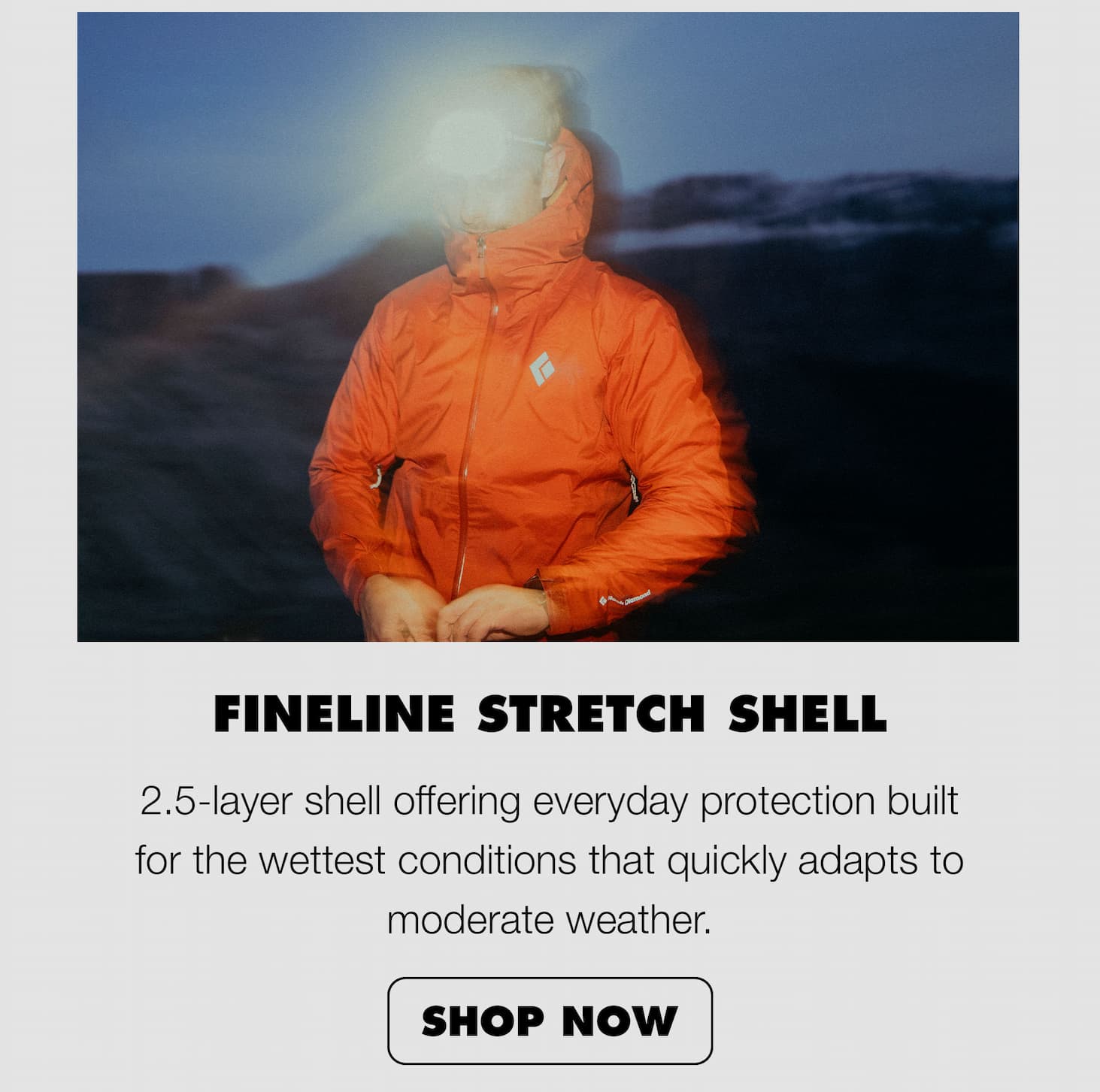 Fineline Stretch Shell: 2.5-layer shell offering everyday protection built for the wettest conditions that quickly adapts to moderate weather. 