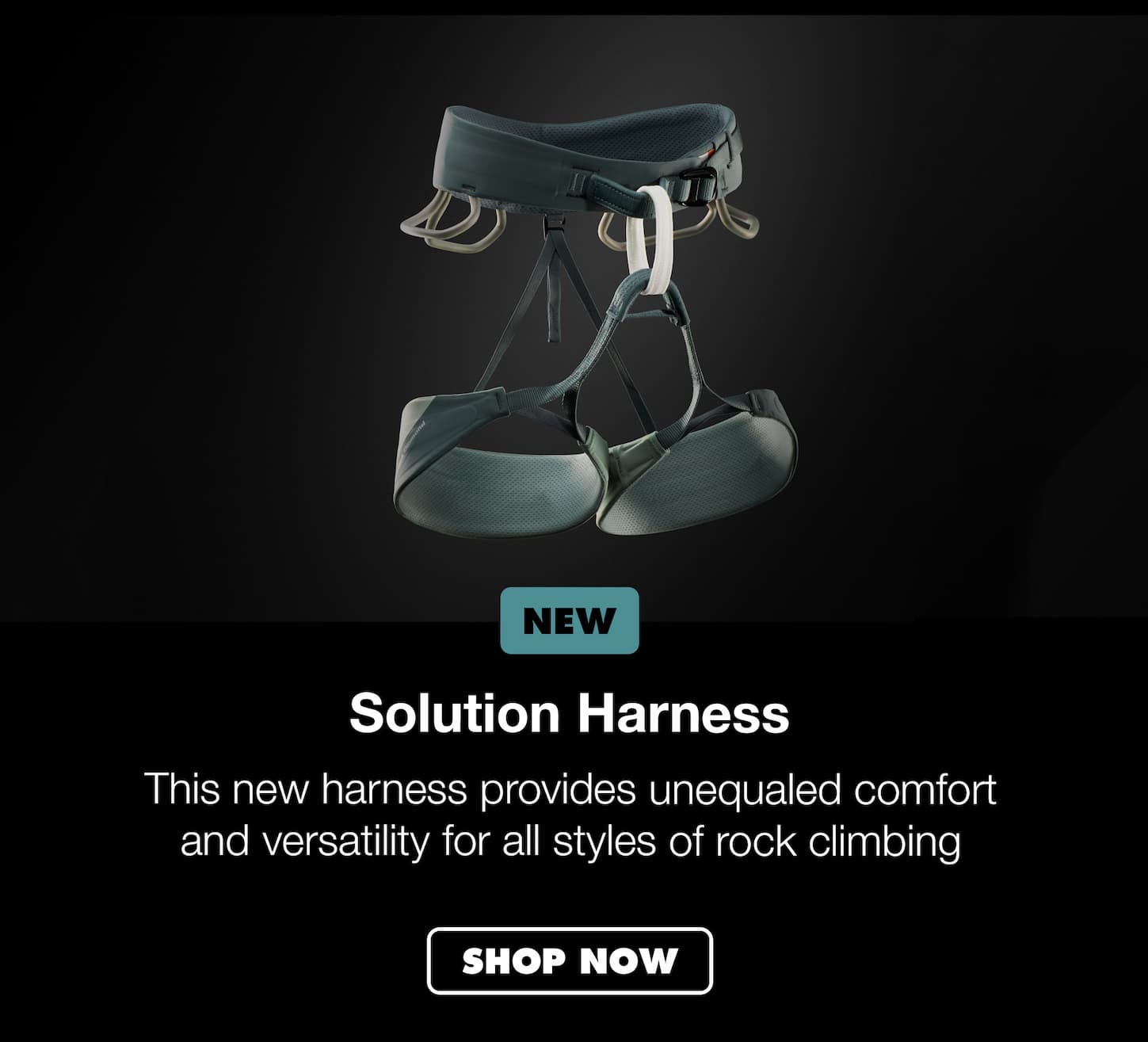 Solution Harness. This new harness provides unequaled comfort and versatility for all styles of rock climbing