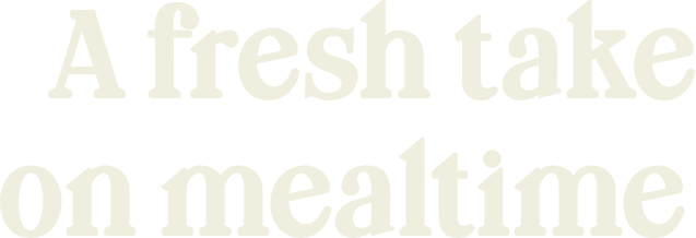 A fresh take on mealtime