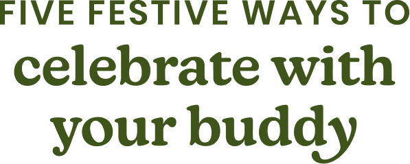 Five festive ways to celebrate with your buddy