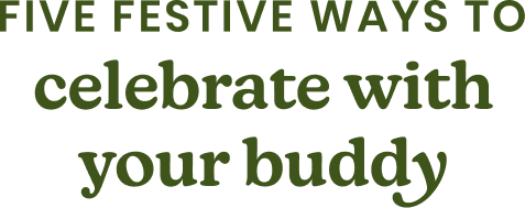 Five festive ways to celebrate with your buddy