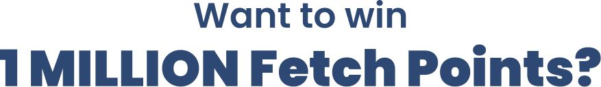 Want to win 1 MILLION Fetch Points?
