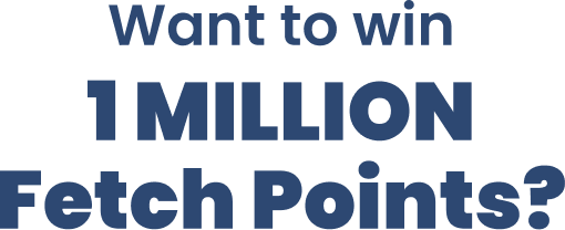 Want to win 1 MILLION Fetch Points?