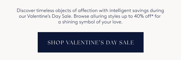 Our Valentine’s Day Sale has arrived with up to 40% off* fine jewelry for your beloved.