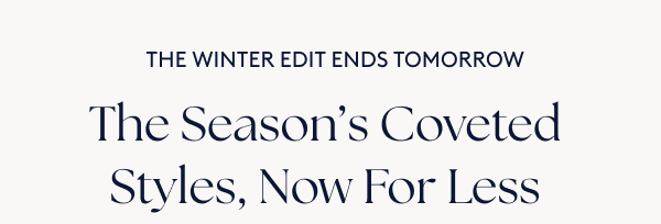 Don’t miss the Winter Edit for up to 30% off* with savings ending tomorrow