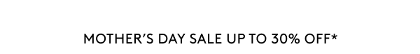 Mother’s Day Sale Up To 30% Off* 