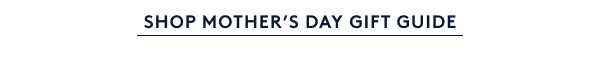 SHOP Mother’s Day GIFT GUIDE