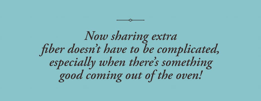 Now sharing extra fiber doesn't have to be complicated, especially when there's something good coming out of the oven!