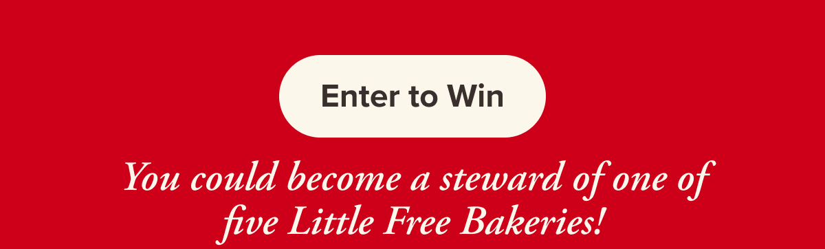 Enter to Win. You could become a steward of one five Little Free Bakeries!