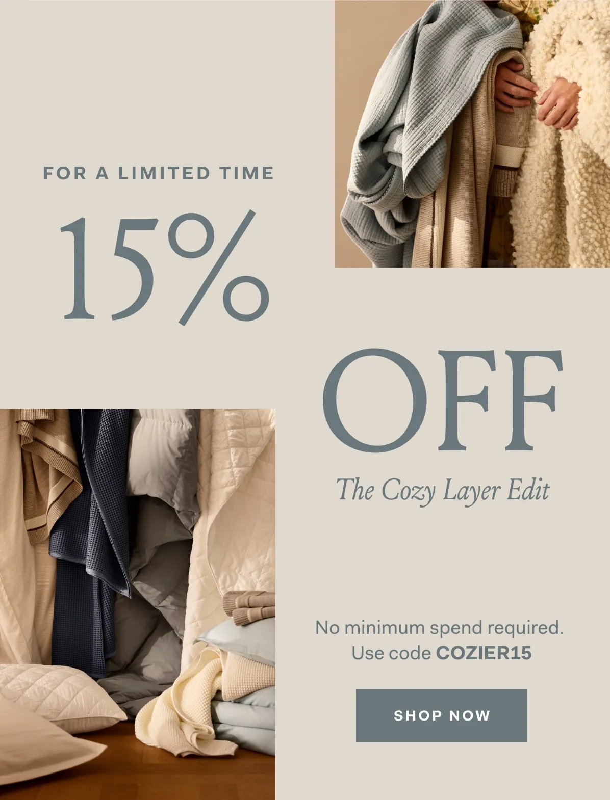 For a limited time 15% off the cozy layer edit no minimum spend required. Use code COZIER15 shop now