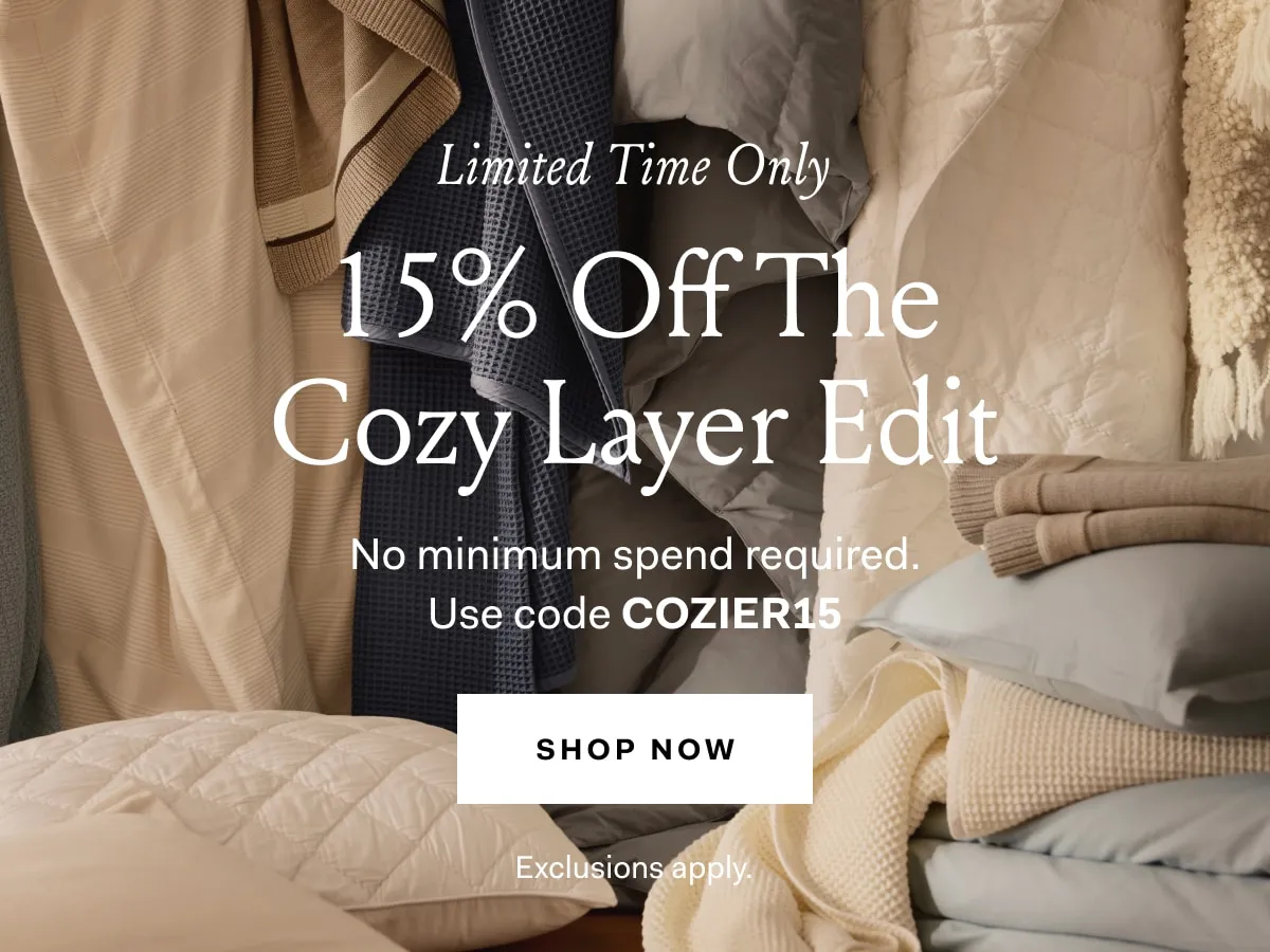 Limited Time Only 15% Off The Cozy Layer Edit No minimum spend required. Use code COZIER15 SHOP NOW Exclusions apply.
