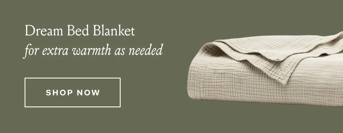 Dream Bed Blanket for extra warmth as needed SHOP NOW
