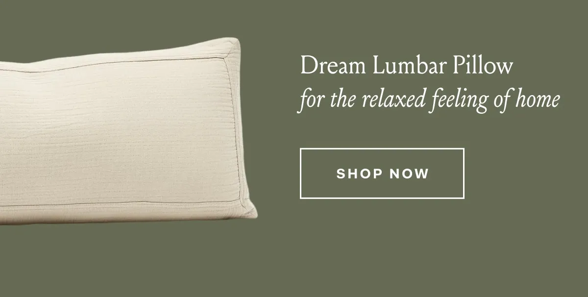 Dream Lumbar Pillow for the relaxed feeling of home SHOP NOW