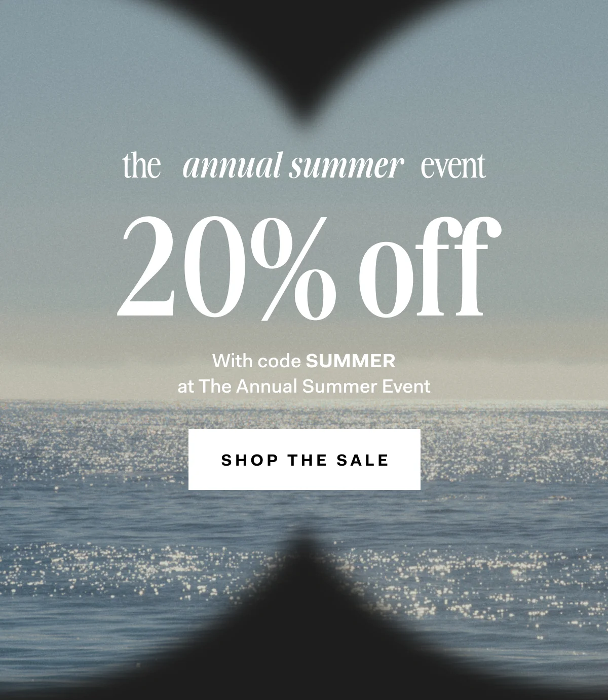 the annual summer event 20% off With code SUMMER at The Annual Summer Event SHOP THE SALE