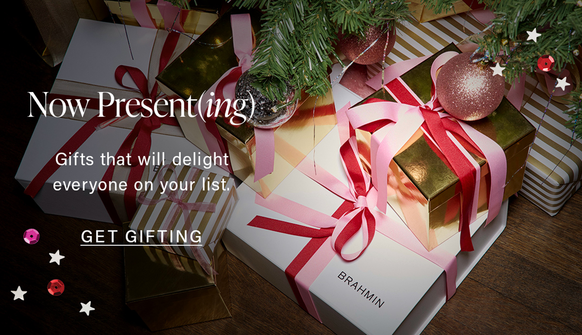 Now Presenting Gifts that will delight everyone on your list. GET GIFTING