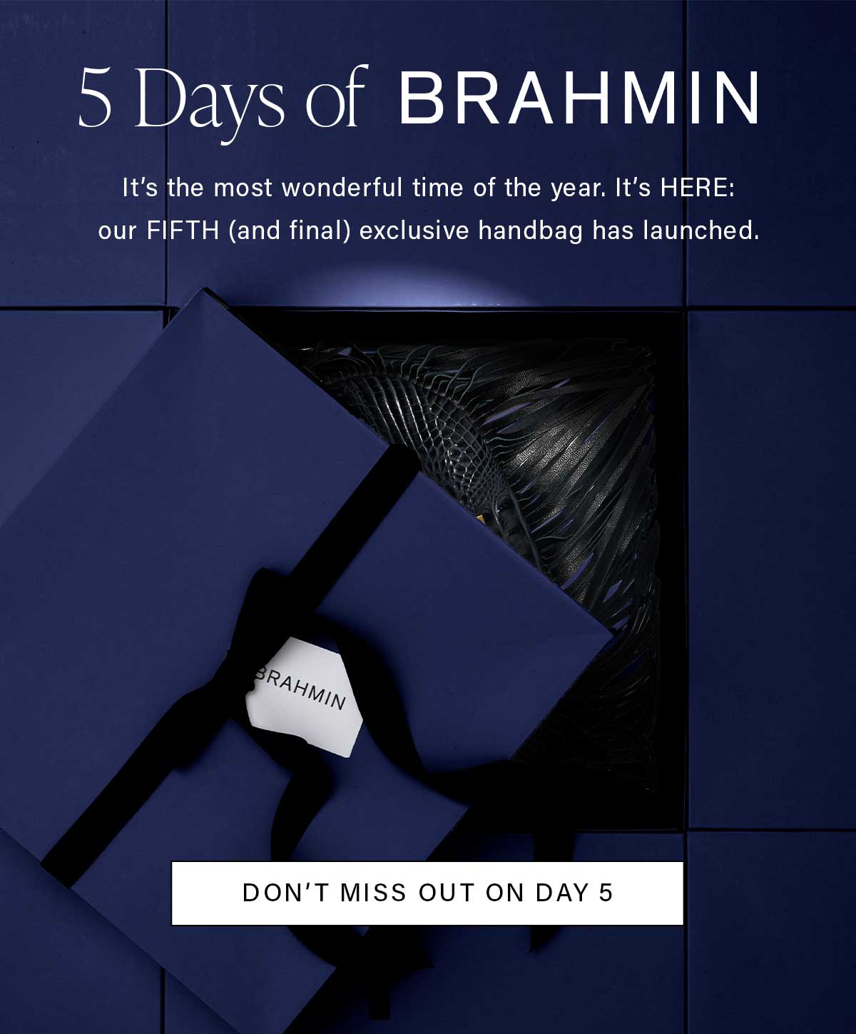5 Days of BRAHMIN It's the most wonderful time of the year. It's HERE: our FIFTH (and final) exclusive handbag has launched. DON'T MISS OUT ON DAY 5