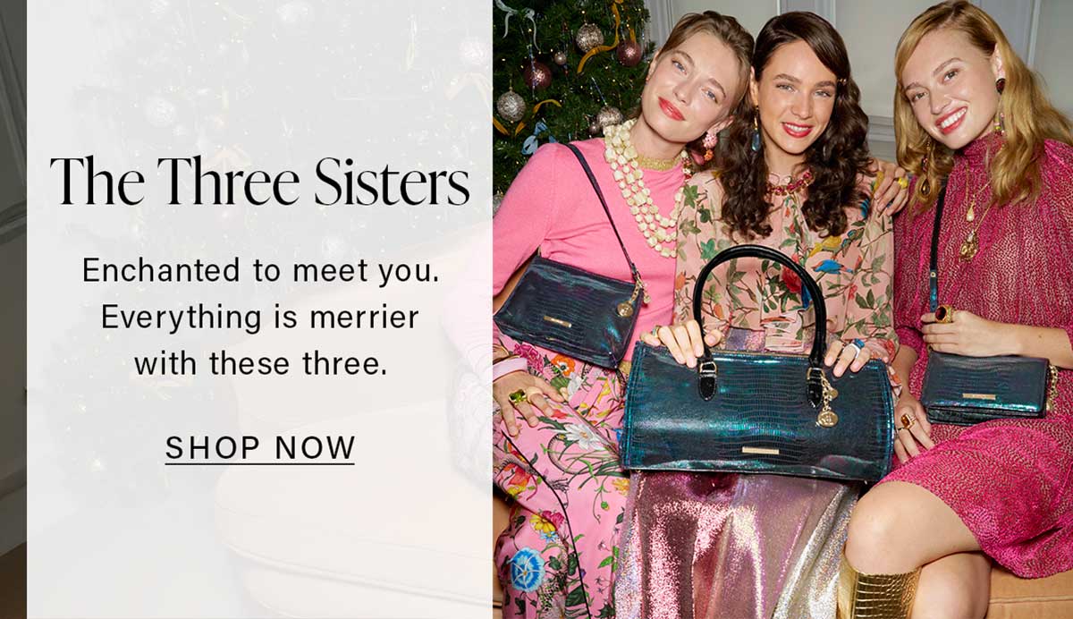 The Three Sisters Enchanted to meet you. Everything is merrier with these three. SHOP NOW