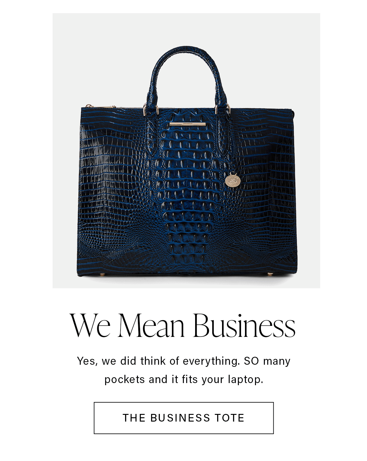 We Mean Business Yes, we did think of everything. SO many pockets and it fits your laptop. THE BUSINESS TOTE