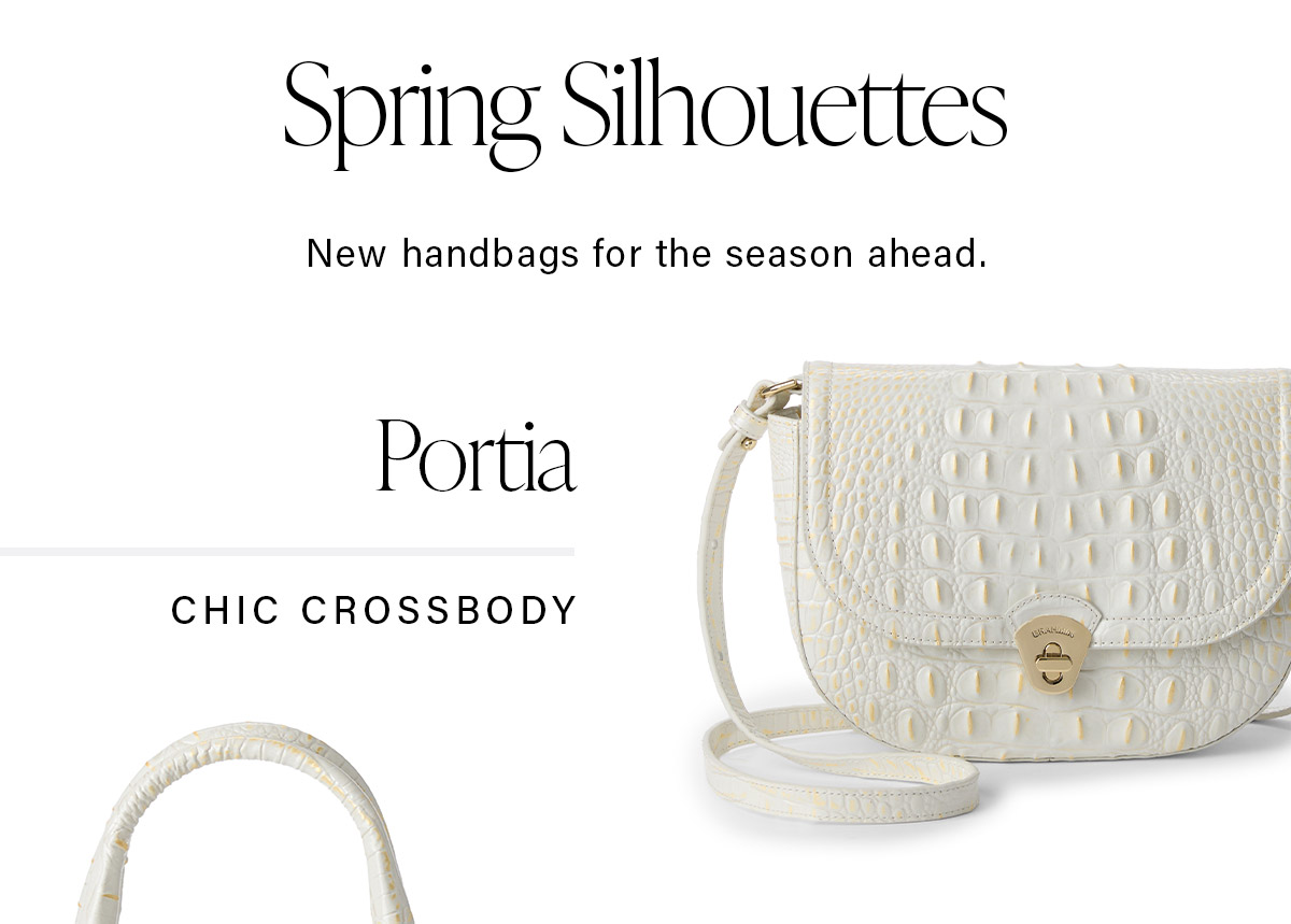 Spring Silhouettes New handbags for the season ahead. Portia CHIC CROSSBODY