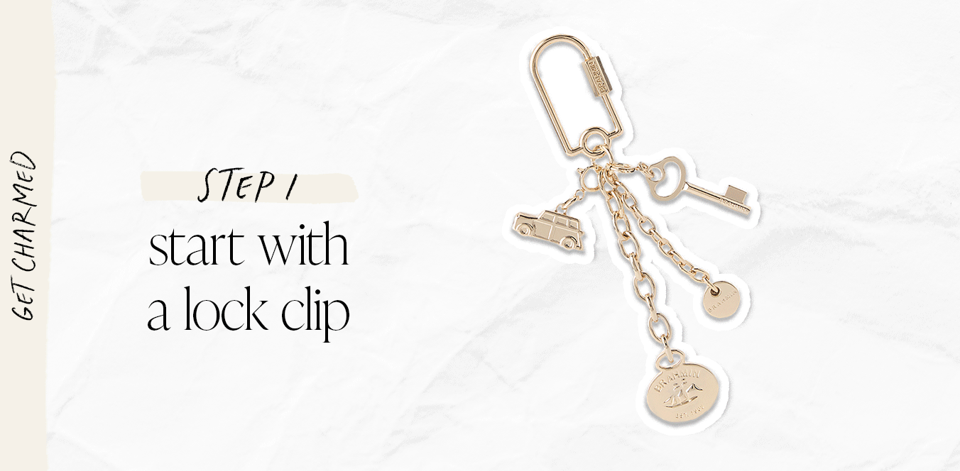 GET CHARMED STEP 1 start with a lock clip STEP 2 pick your charm STEP 3 clip onto your bag