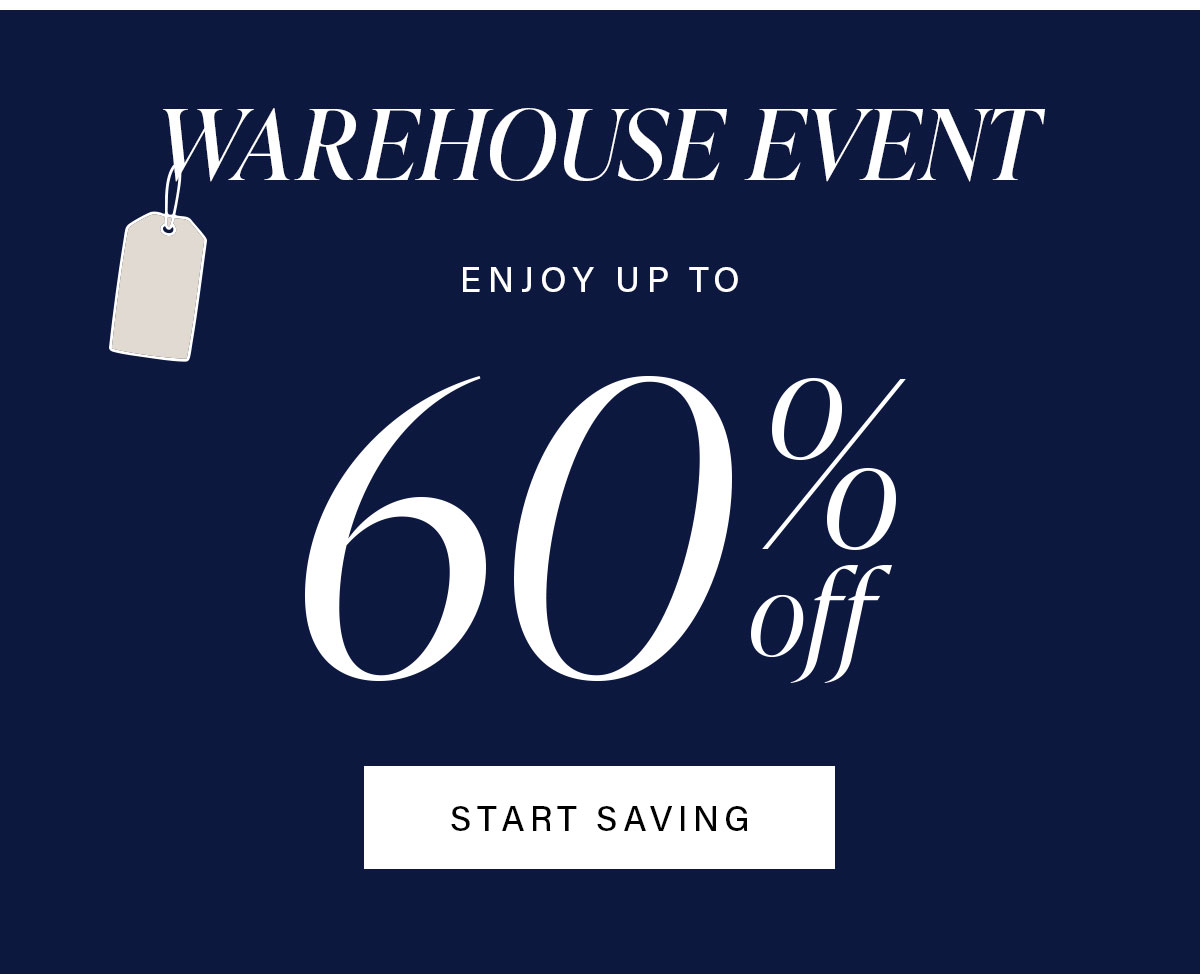 WAREHOUSE EVENT ENJOY UP TO 60% off START SAVING