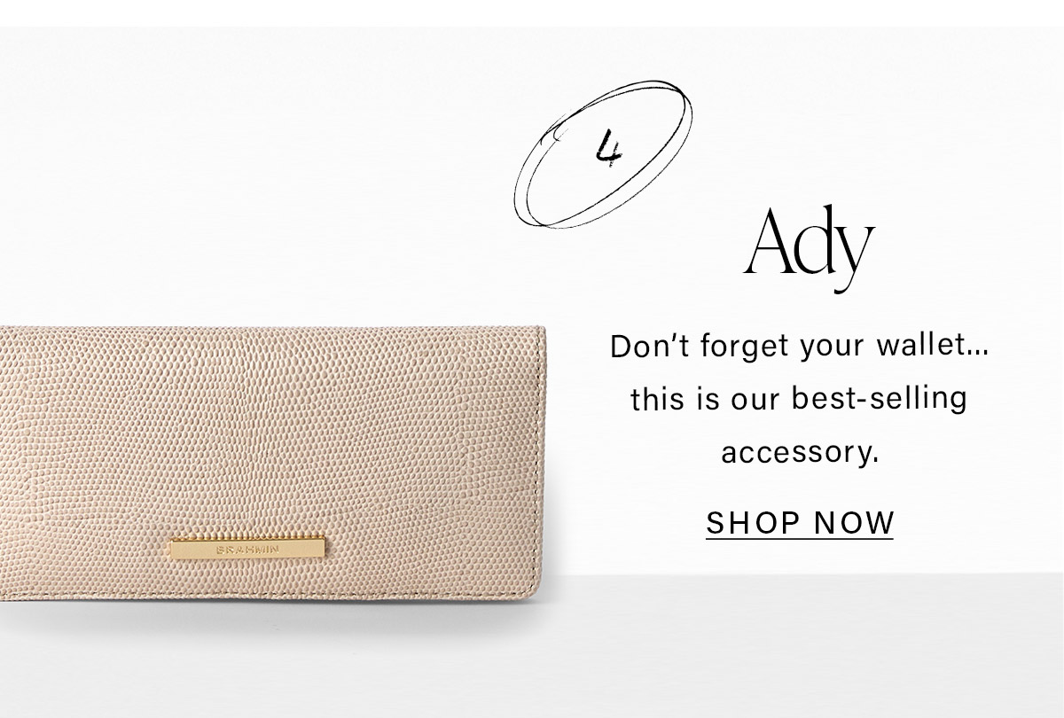 4 Ady Don't forget your wallet...this is our best-selling accessory. SHOP NOW