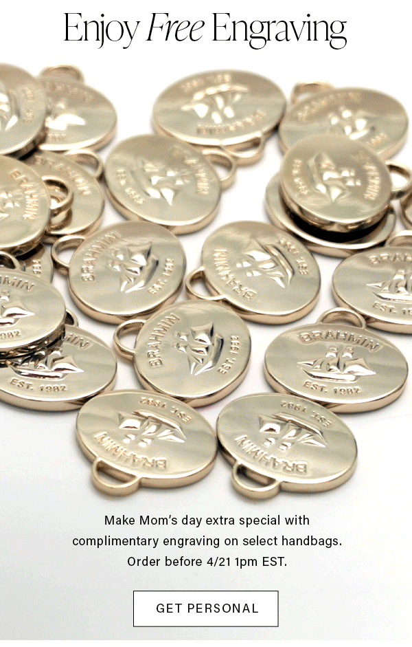 Enjoy Free Engraving Make Mom's day extra special with complimentary engraving on select handbags. Order before 4/21 1pm EST. GER PERSONAL